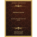 Abraham Lincoln: By Some Men Who Knew Him (1910)
