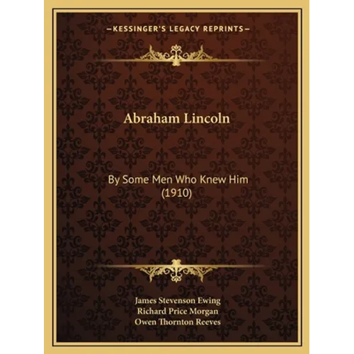 Abraham Lincoln: By Some Men Who Knew Him (1910)