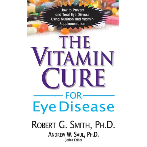 The Vitamin Cure for Eye Disease: How to Prevent and Treat Eye Disease Using Nutrition and Vitamin Supplementation