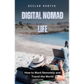 Digital Nomad Life: How to Work Remotely and Travel the World