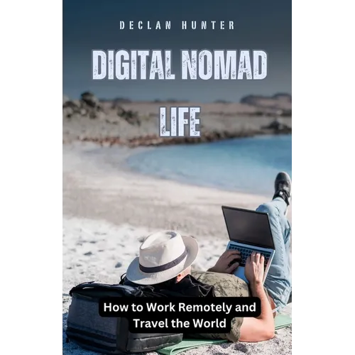 Digital Nomad Life: How to Work Remotely and Travel the World