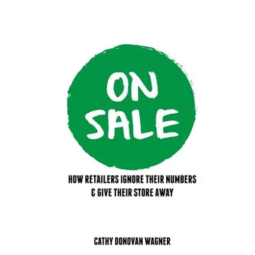 On Sale: How Retailers Ignore Their Numbers & Give Their Store Away