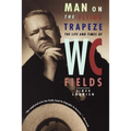Man on the Flying Trapeze: The Life and Times of W. C. Fields