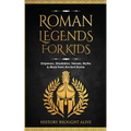 Roman Legends For Kids: Emperors, Gladiators, Heroes, Myths & More from Ancient Rome