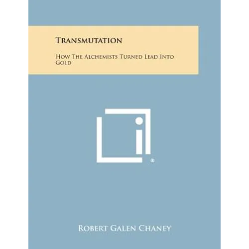 Transmutation: How The Alchemists Turned Lead Into Gold