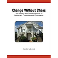 Change Without Chaos: A Case for the Transformation of Jamaica's Constitutional Framework