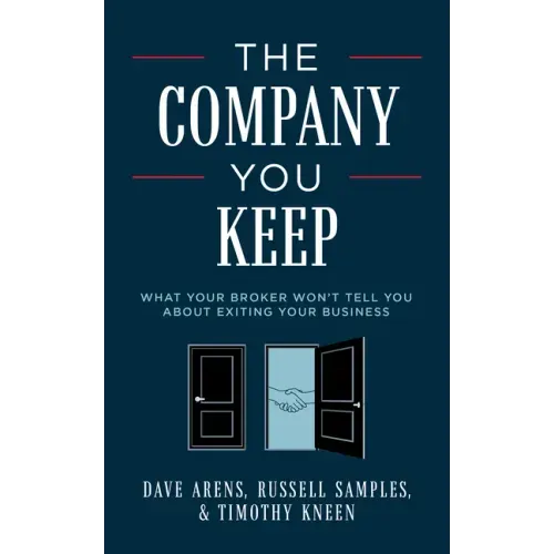 The Company You Keep: What Your Broker Won't Tell You about Exiting Your Business