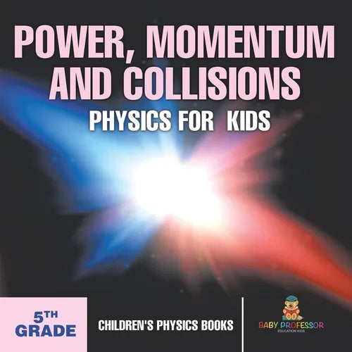 Power, Momentum and Collisions - Physics for Kids - 5th Grade Children's Physics Books