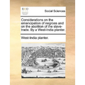 Considerations on the Emancipation of Negroes and on the Abolition of the Slave-Trade. by a West-India Planter.