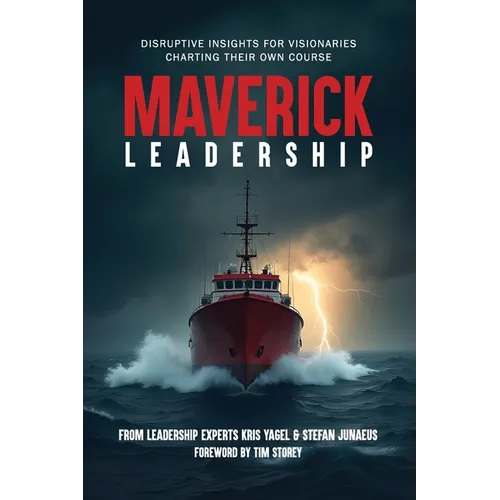 Maverick Leadership: Disruptive Insights for Visionaries Charting Their Own Course