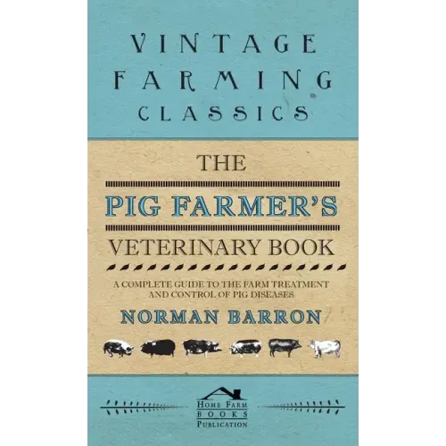 Pig Farmer's Veterinary Book - A Complete Guide to the Farm Treatment and Control of Pig Diseases - Hardcover