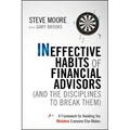 Ineffective Habits of Financial Advisors (and the Disciplines to Break Them): A Framework for Avoiding the Mistakes Everyone Else Makes