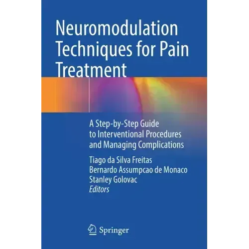 Neuromodulation Techniques for Pain Treatment: A Step-By-Step Guide to Interventional Procedures and Managing Complications