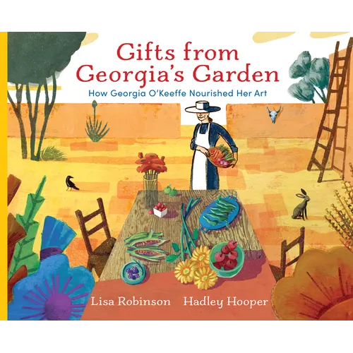 Gifts from Georgia's Garden: How Georgia O'Keeffe Nourished Her Art