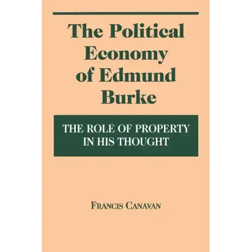 The Political Economy of Edmund Burke: The Role of Property in His Thought