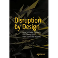 Disruption by Design: How to Create Products That Disrupt and Then Dominate Markets