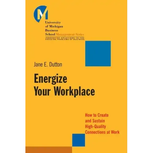 Energize Your Workplace: How to Create and Sustain High-Quality Connections at Work