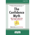 The Confidence Myth: Why Women Undervalue Their Skills and How to Get Over It [16 Pt Large Print Edition]