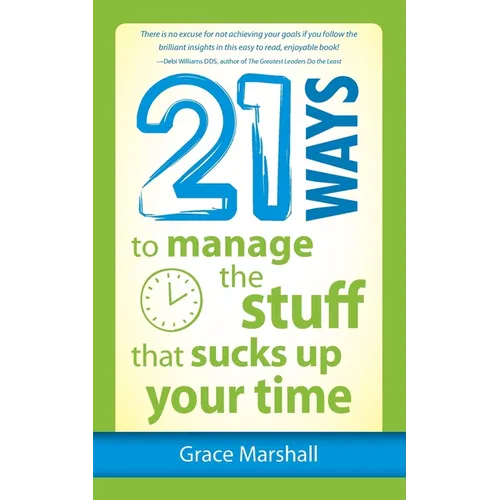 21 Ways to Manage the Stuff that Sucks Up Your Time