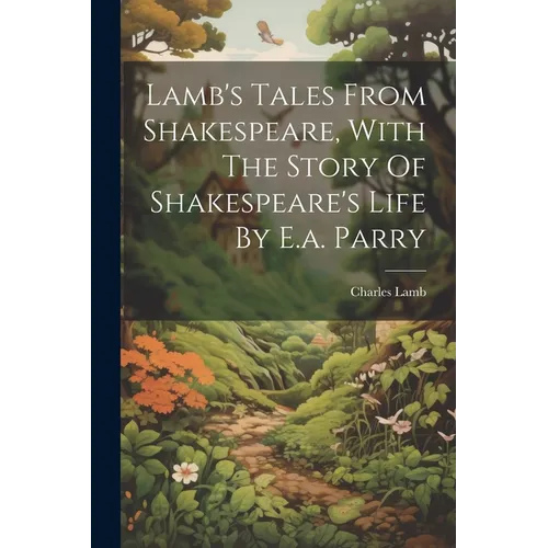 Lamb's Tales From Shakespeare, With The Story Of Shakespeare's Life By E.a. Parry