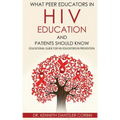 What Peer Educators in HIV Education and Patients Should Know: Educational guide for HIV Educators in Prevention By