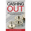 Cashing Out: How to Get Cash Out of Your Business While Keeping Operational Control and Maintain Majority Ownership
