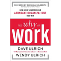 The Why of Work: How Great Leaders Build Abundant Organizations That Win
