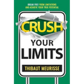 Crush Your Limits: Break Free From Limitations and Achieve Your True Potential