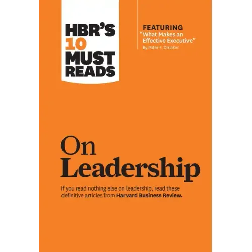 Hbr's 10 Must Reads on Leadership (with Featured Article What Makes an Effective Executive, by Peter F. Drucker)