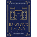 Babylon's Legacy: Unlocking Financial Freedom with Ancient Principles