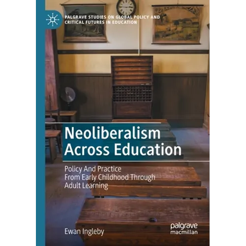 Neoliberalism Across Education: Policy and Practice from Early Childhood Through Adult Learning
