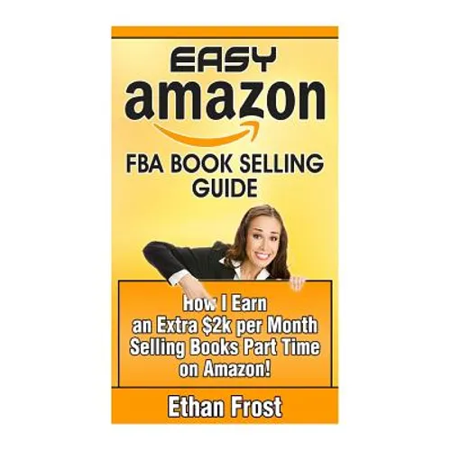 Easy Amazon Fba Book Selling Guide: How I Earn an Extra $2,000 Per Month Side Income Selling Books Part Time on Amazon
