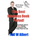 The Best Business Book Period!: Profitably Attract More Quality Customers And Keep Them For Life