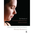 The Practice of Cognitive-Behavioural Hypnotherapy: A Manual for Evidence-Based Clinical Hypnosis