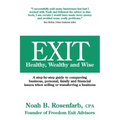 Exit: Healthy, Wealthy and Wise - A Step-By-Step Guide to Conquering Business, Personal, Family and Financial Issues When Se