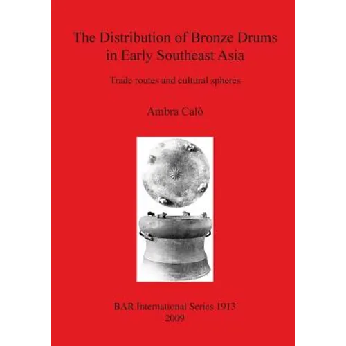 The Distribution of Bronze Drums in Early Southeast Asia: Trade routes and cultural spheres