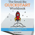 The Small Biz Quickstart Workbook: The Ultimate Guide for First-Time Entrepreneurs
