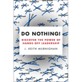 Do Nothing!: Discover the Power of Hands-Off Leadership