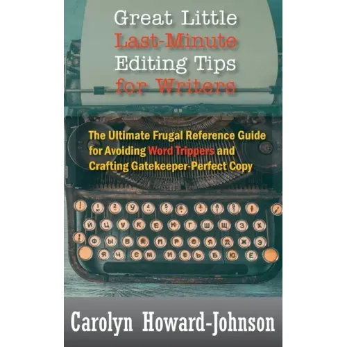 Great Little Last-Minute Editing Tips for Writers: The Ultimate Frugal Reference Guide for Avoiding Word Trippers and Crafting Gatekeeper-Perfect Copy