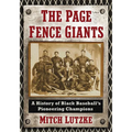 The Page Fence Giants: A History of Black Baseball's Pioneering Champions