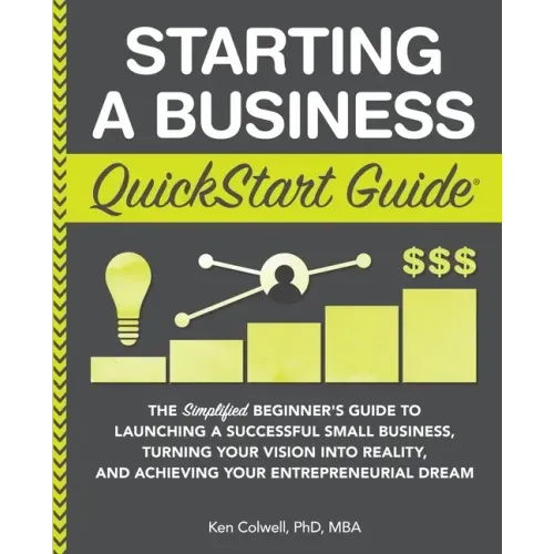 Starting a Business QuickStart Guide: The Simplified Beginner's Guide to Launching a Successful Small Business, Turning Your Vision into Reality, and