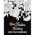 Keep Positive Thinking Anxiety Relief Coloring Book: A Coloring Book for Grown-Ups Providing Relaxation and Encouragement, Anti Stress Beginner-Friend