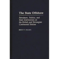 The State Offshore: Petroleum, Politics, and State Intervention on the British and Norwegian Continental Shelves