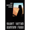 Silent Victim Running Free: A True Story About One Woman's Struggle To Survive The Abuse, Deception, And Cruel Acts Of One Man And His Family, And Her