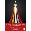 Public Administration for Planners: Leadership and Responsibility in Theory and Practice