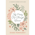 My Poetry Trip Through Cancer: A Cancer Journey with God