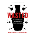 Wasted: An Alcoholic Therapist's Fight for Recovery in a Flawed Treatment System