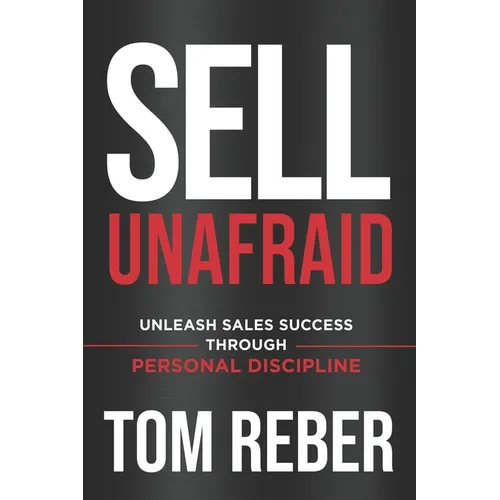 Sell Unafraid: Unleash Sales Success Through Personal Discipline