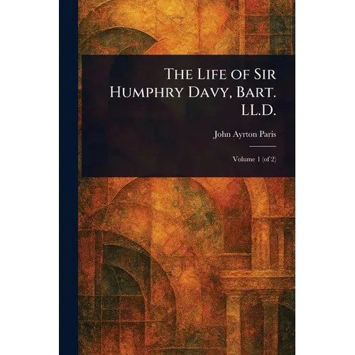 The Life of Sir Humphry Davy, Bart. LL.D.