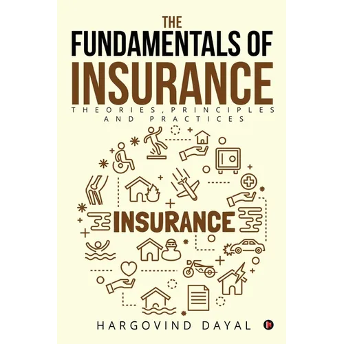 The Fundamentals of Insurance: Theories, Principles and Practices